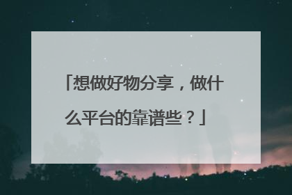 想做好物分享，做什么平台的靠谱些？
