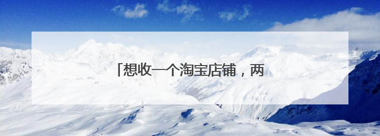 想收一个淘宝店铺,两钻的大概多少钱啊?