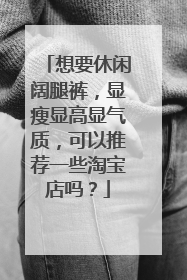 想要休闲阔腿裤，显瘦显高显气质，可以推荐一些淘宝店吗？