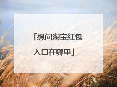想问淘宝红包入口在哪里
