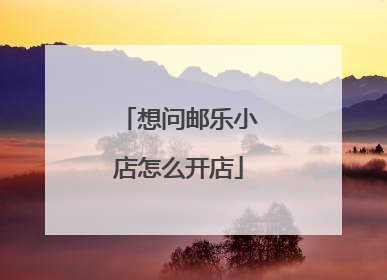 想问邮乐小店怎么开店