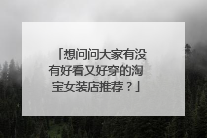 想问问大家有没有好看又好穿的淘宝女装店推荐?