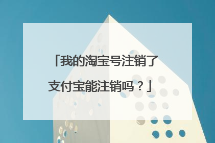 我的淘宝号注销了支付宝能注销吗?