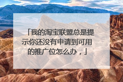 我的淘宝联盟总是提示你还没有申请到可用的推广位怎么办，