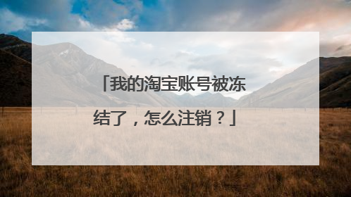 我的淘宝账号被冻结了，怎么注销？