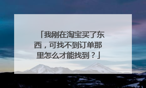 我刚在淘宝买了东西,可找不到订单那里怎么才能找到?
