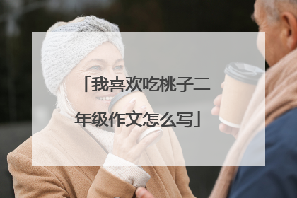 我喜欢吃桃子二年级作文怎么写
