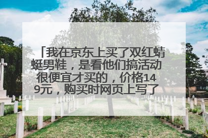 我在京东上买了双红蜻蜓男鞋，是看他们搞活动很便宜才买的，价格149元，购买时网页上写了“本商品由京