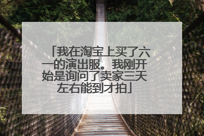 我在淘宝上买了六一的演出服。我刚开始是询问了卖家三天左右能到才拍