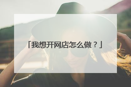 我想开网店怎么做?