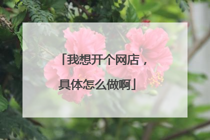 我想开个网店，具体怎么做啊