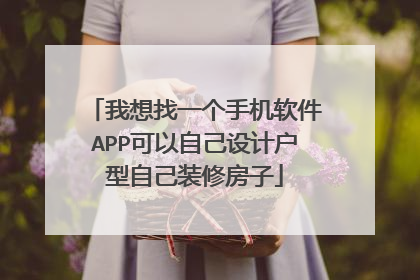 我想找一个手机软件APP可以自己设计户型自己装修房子