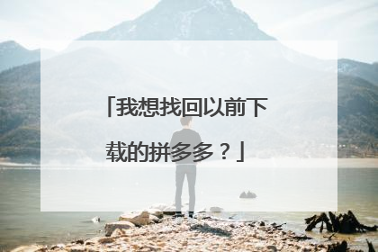 我想找回以前下载的拼多多?