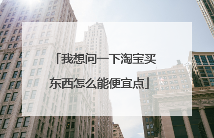 我想问一下淘宝买东西怎么能便宜点