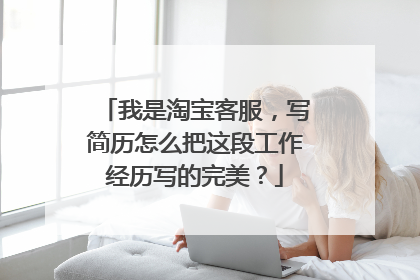 我是淘宝客服,写简历怎么把这段工作经历写的完美?