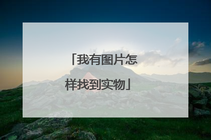 我有图片怎样找到实物