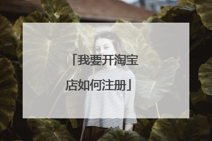 我要开淘宝店如何注册
