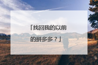 找回我的以前的拼多多？