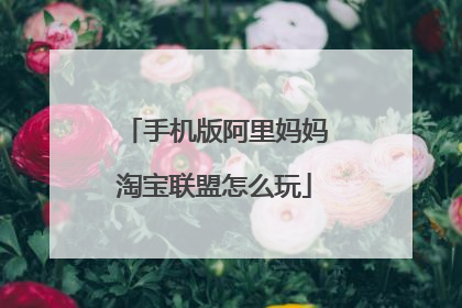 手机版阿里妈妈淘宝联盟怎么玩
