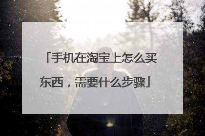 手机在淘宝上怎么买东西,需要什么步骤