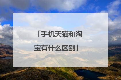 手机天猫和淘宝有什么区别