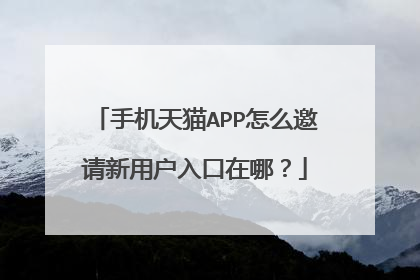 手机天猫APP怎么邀请新用户入口在哪?