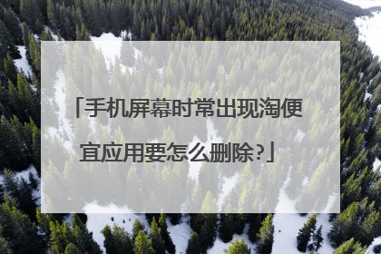 手机屏幕时常出现淘便宜应用要怎么删除?