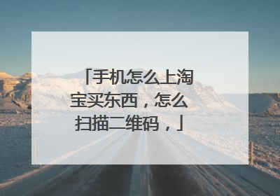 手机怎么上淘宝买东西,怎么扫描二维码,
