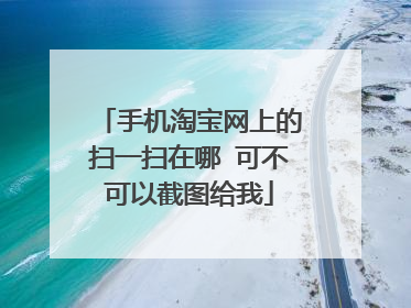 手机淘宝网上的扫一扫在哪 可不可以截图给我