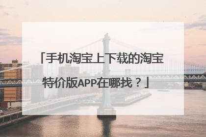 手机淘宝上下载的淘宝特价版APP在哪找?