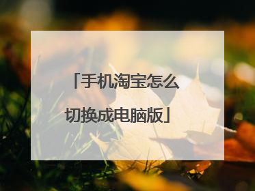 手机淘宝怎么切换成电脑版