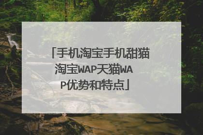 手机淘宝手机甜猫淘宝WAP天猫WAP优势和特点