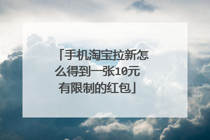 手机淘宝拉新怎么得到一张10元有限制的红包