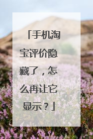 手机淘宝评价隐藏了,怎么再让它显示?