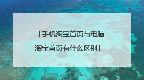 手机淘宝首页与电脑淘宝首页有什么区别
