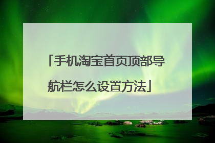 手机淘宝首页顶部导航栏怎么设置方法