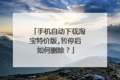 手机自动下载淘宝特价版,暂停后如何删除?