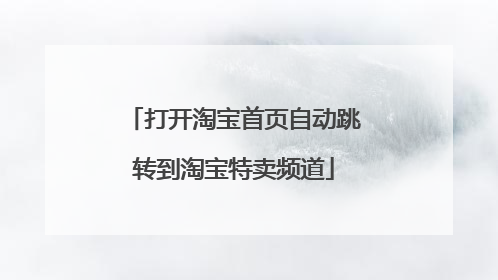 打开淘宝首页自动跳转到淘宝特卖频道