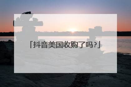 抖音美国收购了吗?