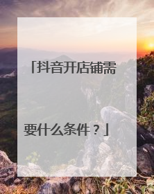 抖音开店铺需要什么条件？