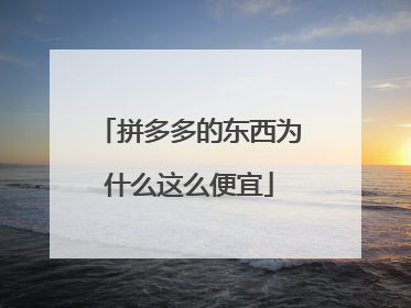 拼多多的东西为什么这么便宜