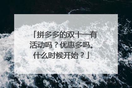 拼多多的双十一有活动吗？优惠多吗。什么时候开始？