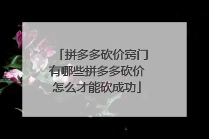 拼多多砍价窍门有哪些拼多多砍价怎么才能砍成功