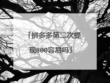 拼多多第二次提现800容易吗