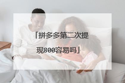 拼多多第二次提现800容易吗