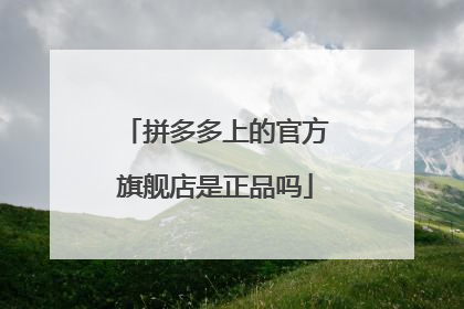 拼多多上的官方旗舰店是正品吗