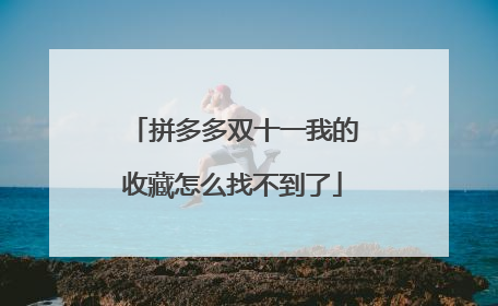 拼多多双十一我的收藏怎么找不到了