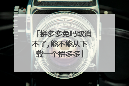 拼多多免吗取消不了,能不能从下载一个拼多多