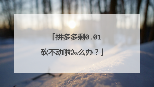 拼多多剩0.01砍不动啦怎么办？