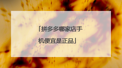 拼多多哪家店手机便宜是正品